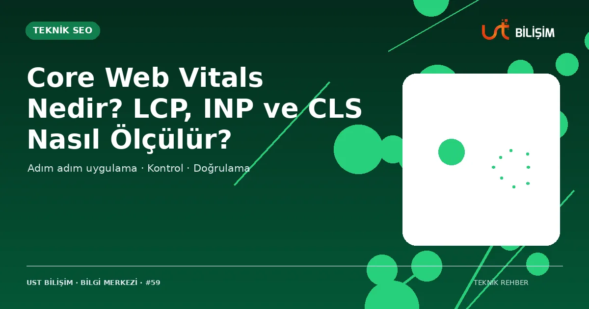 Core Web Vitals Nedir? LCP, INP ve CLS Nasıl Ölçülür?