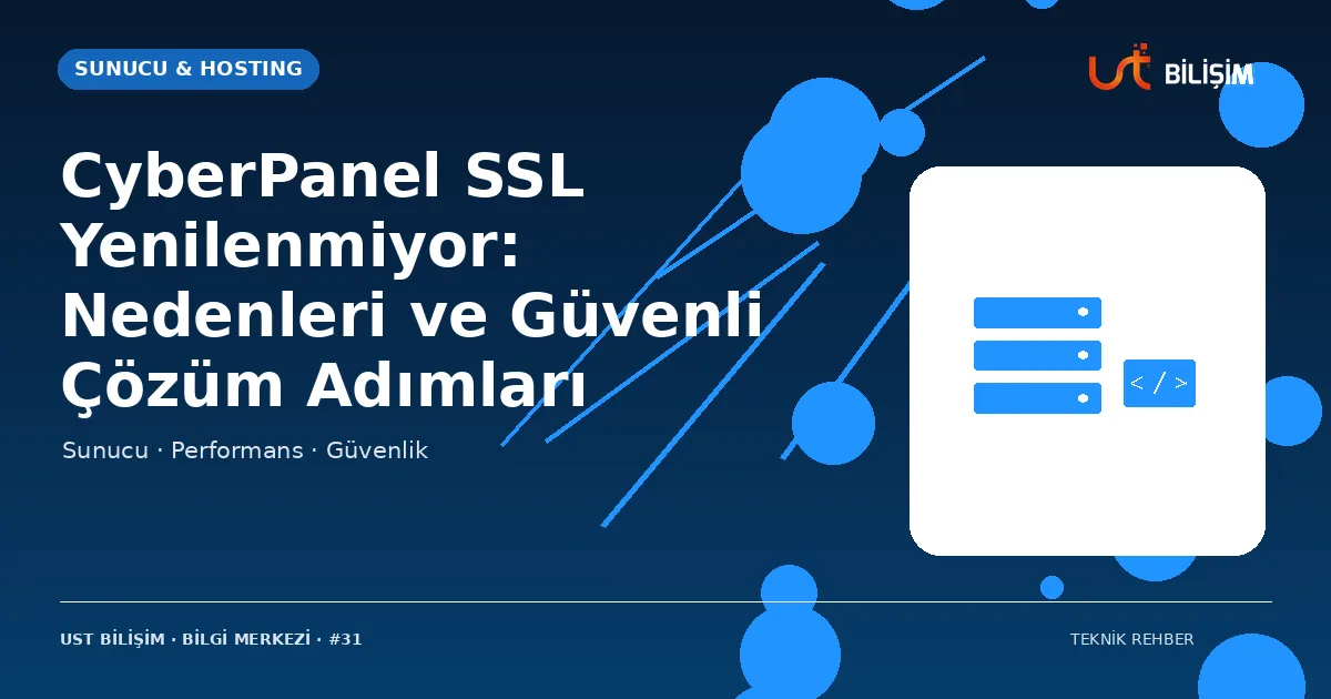 CyberPanel SSL Yenilenmiyor: Nedenleri ve Güvenli Çözüm Adımları