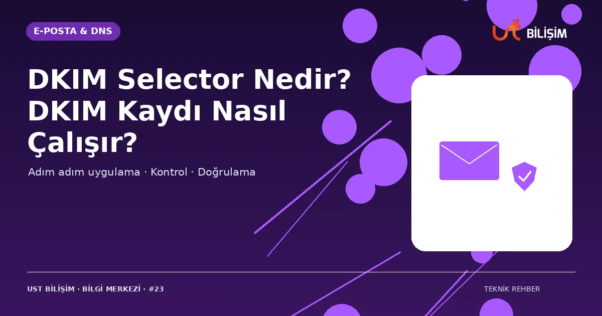 DKIM Selector Nedir? DKIM Kaydı Nasıl Çalışır?