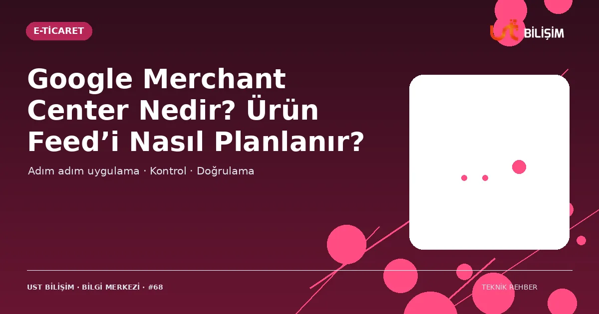 Google Merchant Center Nedir? Ürün Feed’i Nasıl Planlanır?