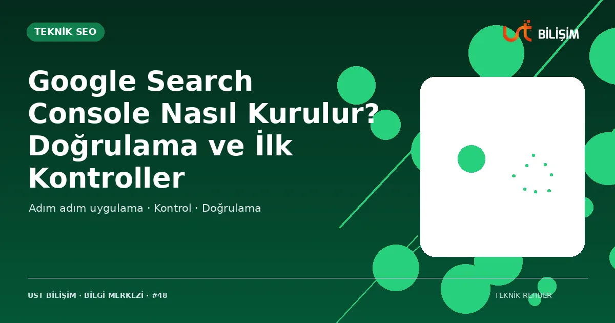 Google Search Console Nasıl Kurulur? Doğrulama ve İlk Kontroller