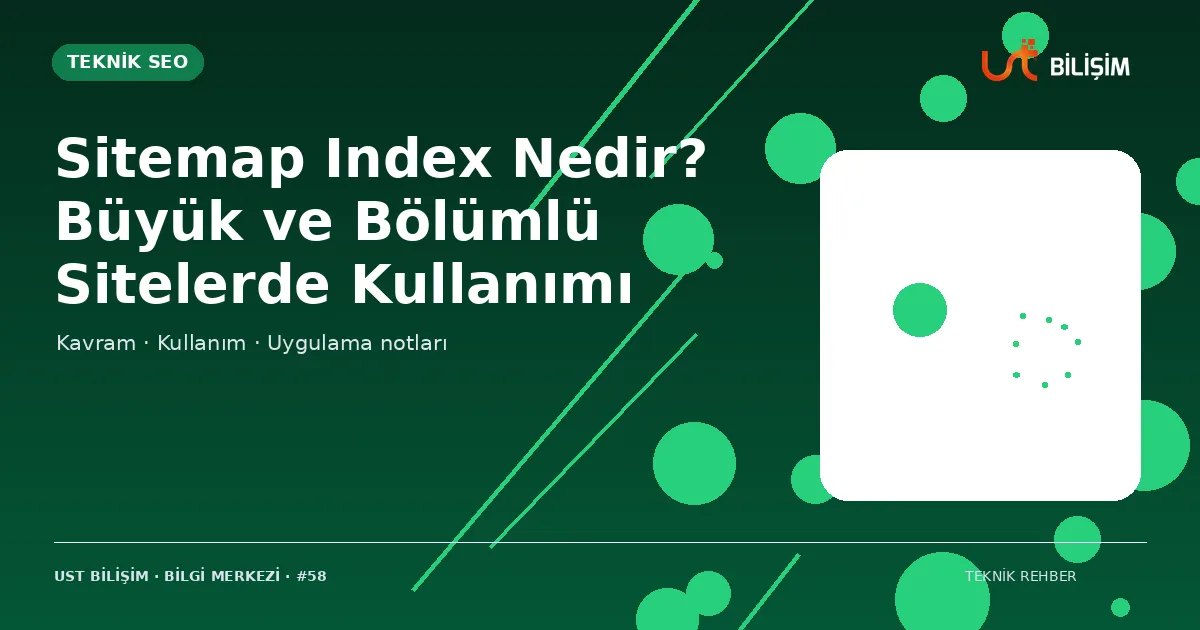 Sitemap Index Nedir? Büyük ve Bölümlü Sitelerde Kullanımı