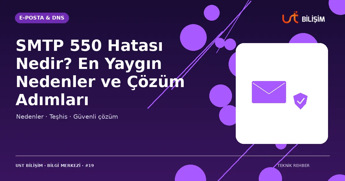 SMTP 550 Hatası Nedir? En Yaygın Nedenler ve Çözüm Adımları