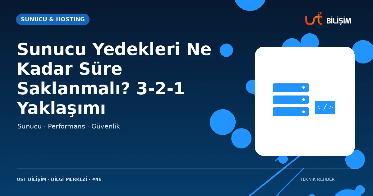 Sunucu Yedekleri Ne Kadar Süre Saklanmalı? 3-2-1 Yaklaşımı